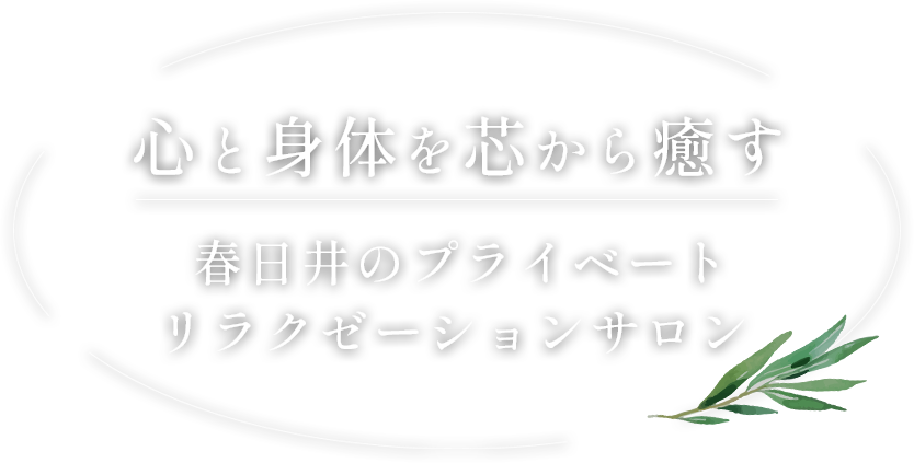 心と身体を芯から癒す、春日井のプライベートリラクゼーションサロン